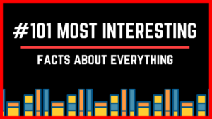 101 Most Interesting Facts About Literally Everything
