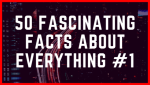 50 Fascinating Facts about Everything #1